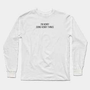 I'm Henry doing Henry things Long Sleeve T-Shirt